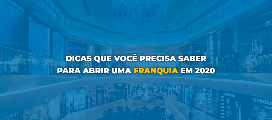 Dicas que você precisa saber para abrir uma franquia em 2020