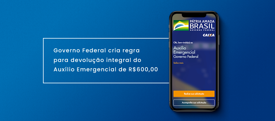 Governo Federal cria regra para devolução integral do Auxílio Emergencial de R$600,00